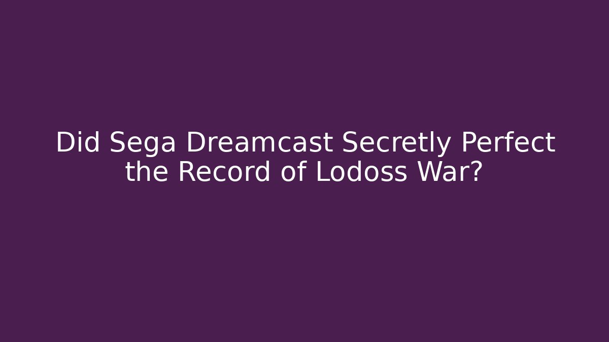 Did Sega Dreamcast Secretly Perfect the Record of Lodoss War?