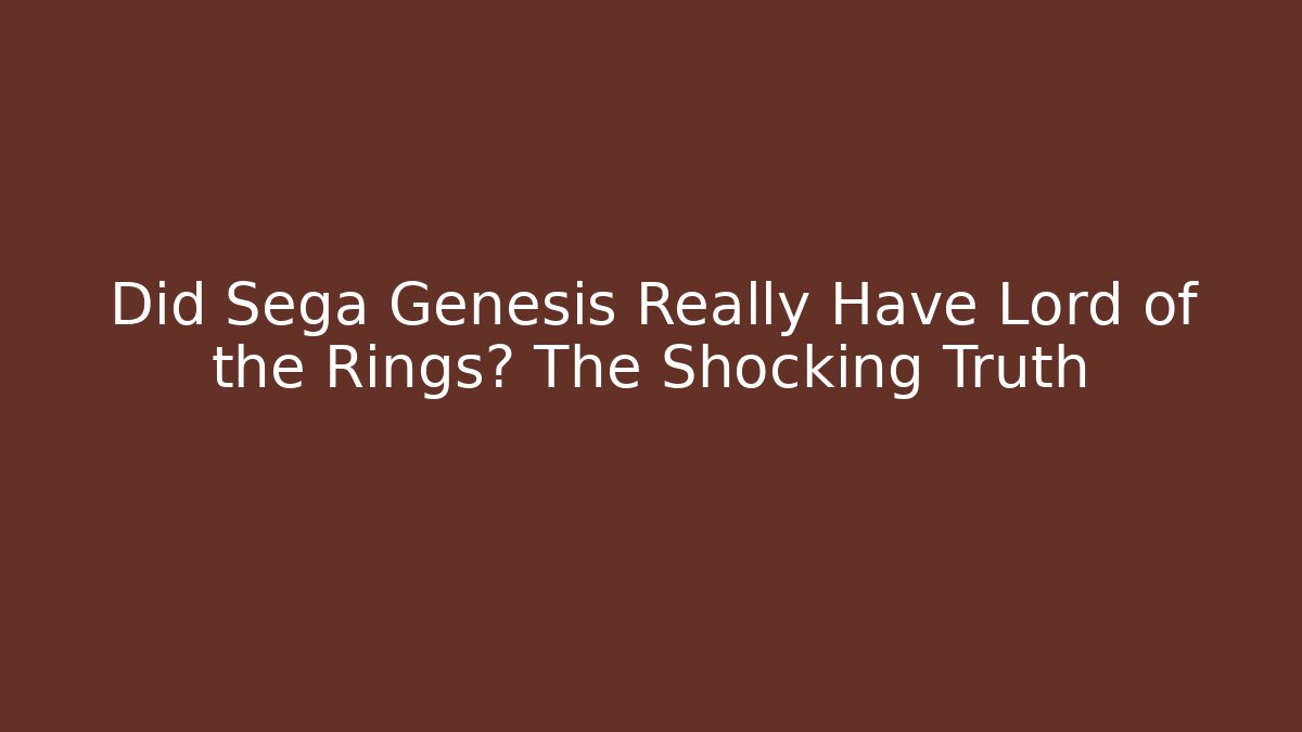 Did Sega Genesis Really Have Lord of the Rings? The Shocking Truth