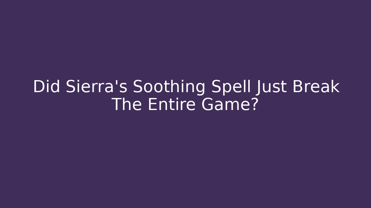Did Sierra's Soothing Spell Just Break The Entire Game?