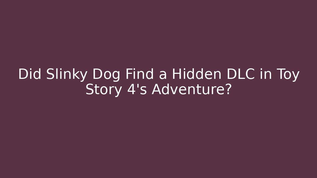 Did Slinky Dog Find a Hidden DLC in Toy Story 4's Adventure?