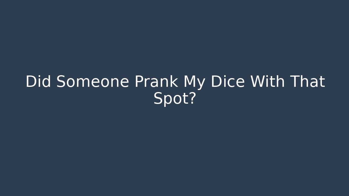 Did Someone Prank My Dice With That Spot? - Critter Realm