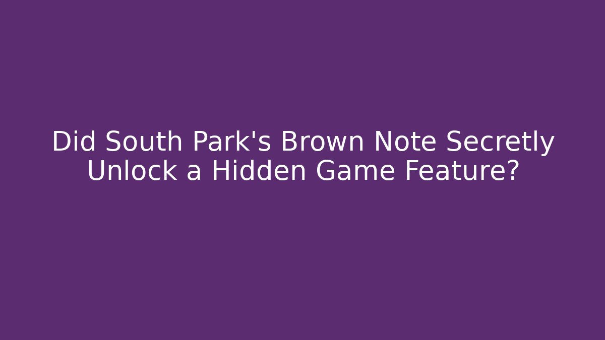 Did South Park's Brown Note Secretly Unlock a Hidden Game Feature?