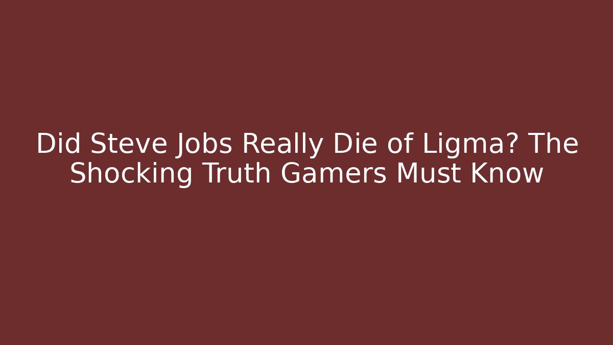 Did Steve Jobs Really Die of Ligma? The Shocking Truth Gamers Must Know