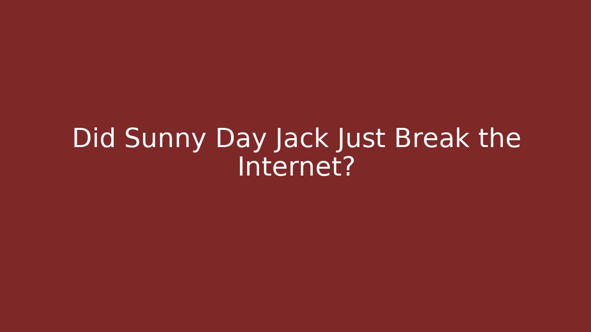 Did Sunny Day Jack Just Break the Internet?