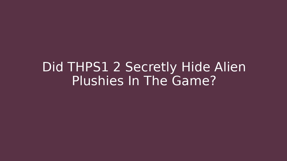 Did THPS1 2 Secretly Hide Alien Plushies In The Game?
