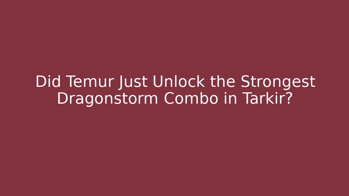 Did Temur Just Unlock the Strongest Dragonstorm Combo in Tarkir?