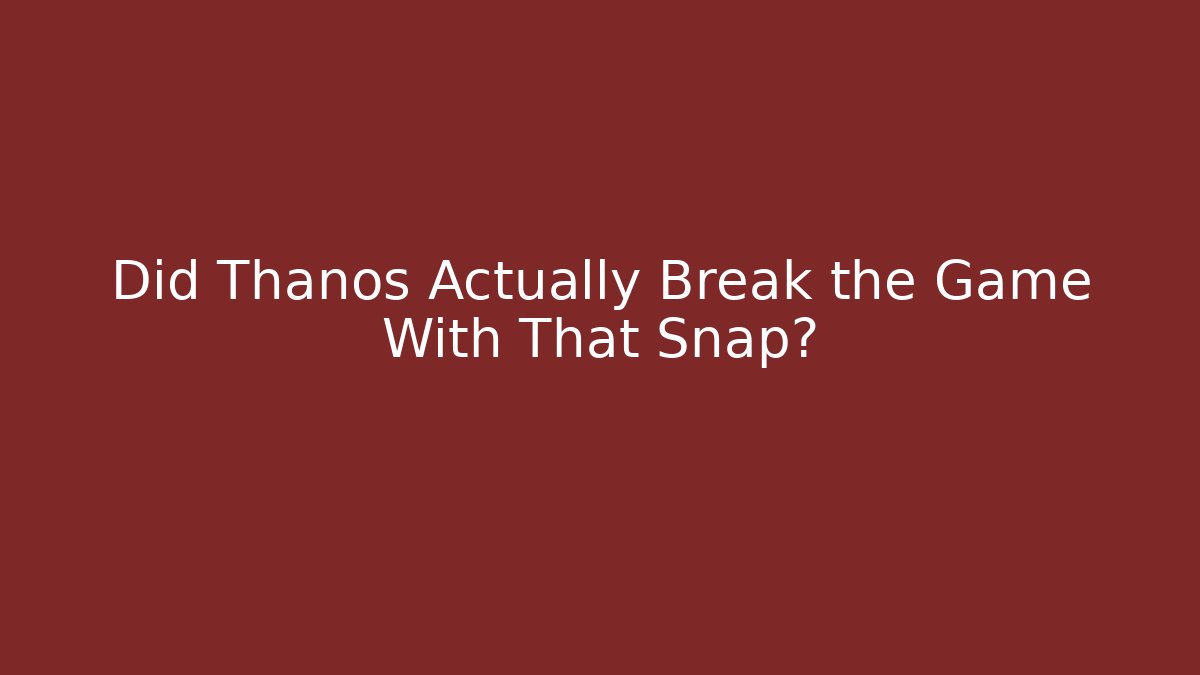 Did Thanos Actually Break the Game With That Snap? - Critter Realm