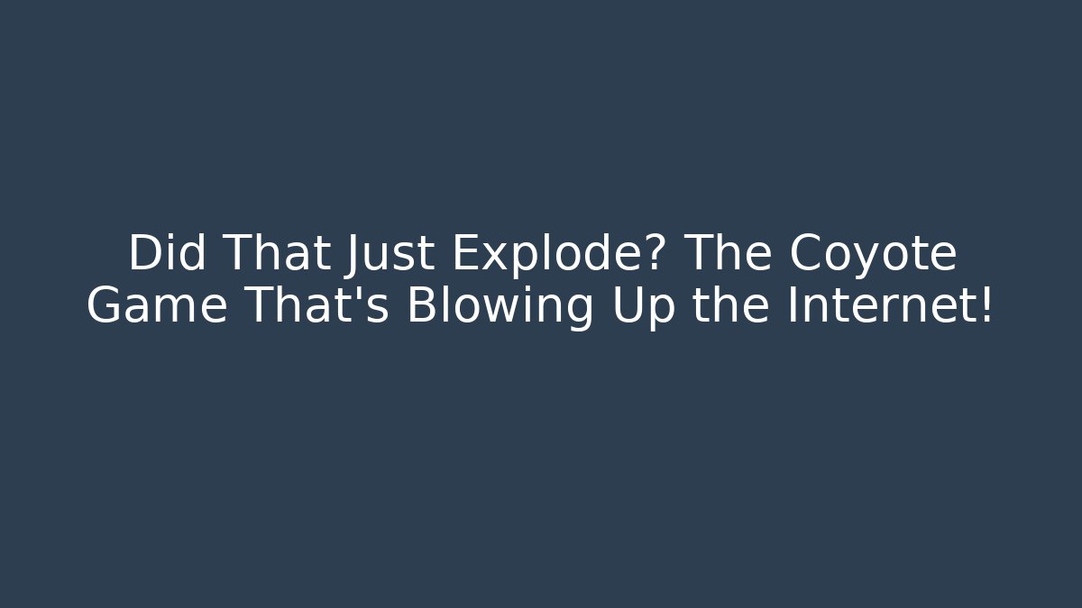 Did That Just Explode? The Coyote Game That’s Blowing Up the Internet!