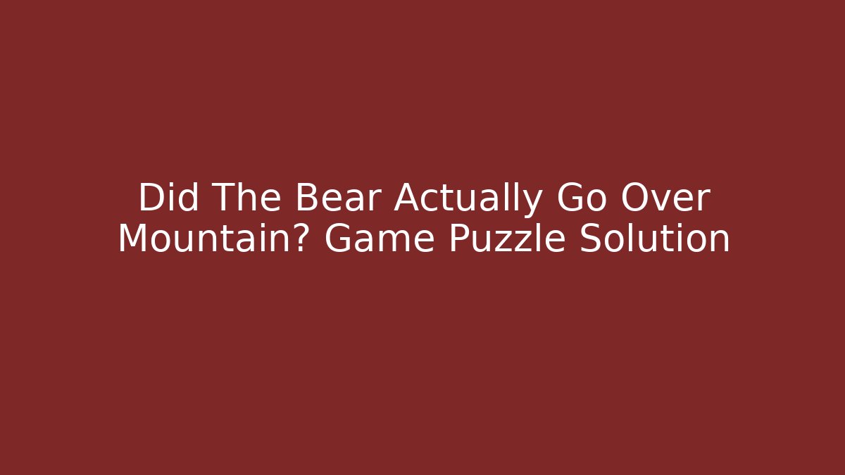 Did The Bear Actually Go Over Mountain? Game Puzzle Solution