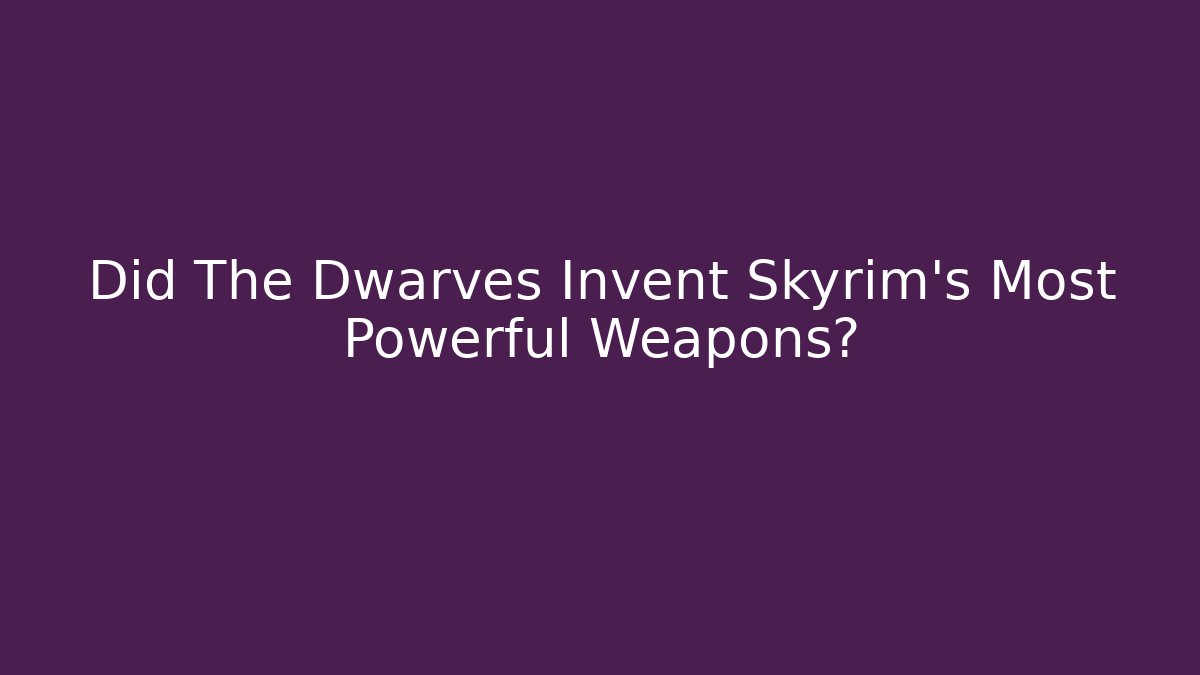 Did The Dwarves Invent Skyrim's Most Powerful Weapons?