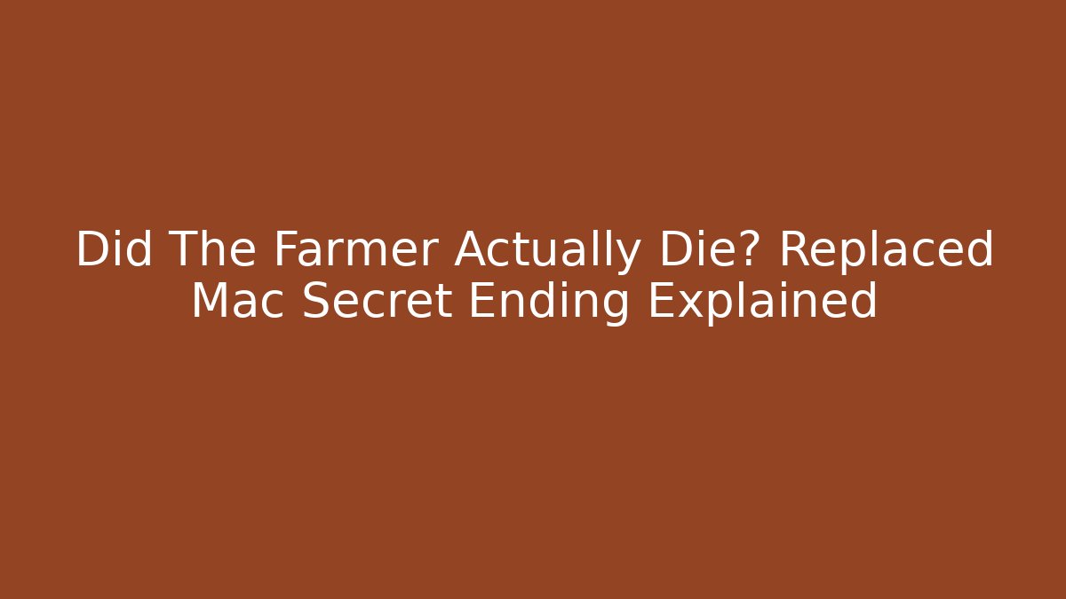 Did The Farmer Actually Die? Replaced Mac Secret Ending Explained - Critter Realm