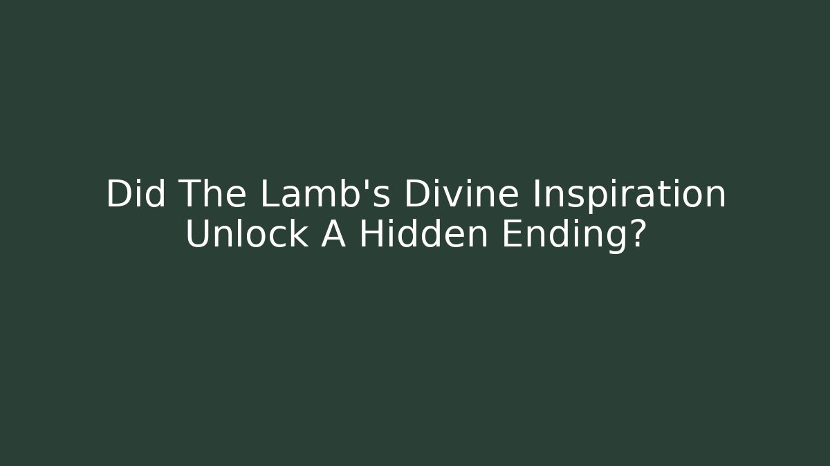 Did The Lamb's Divine Inspiration Unlock A Hidden Ending?