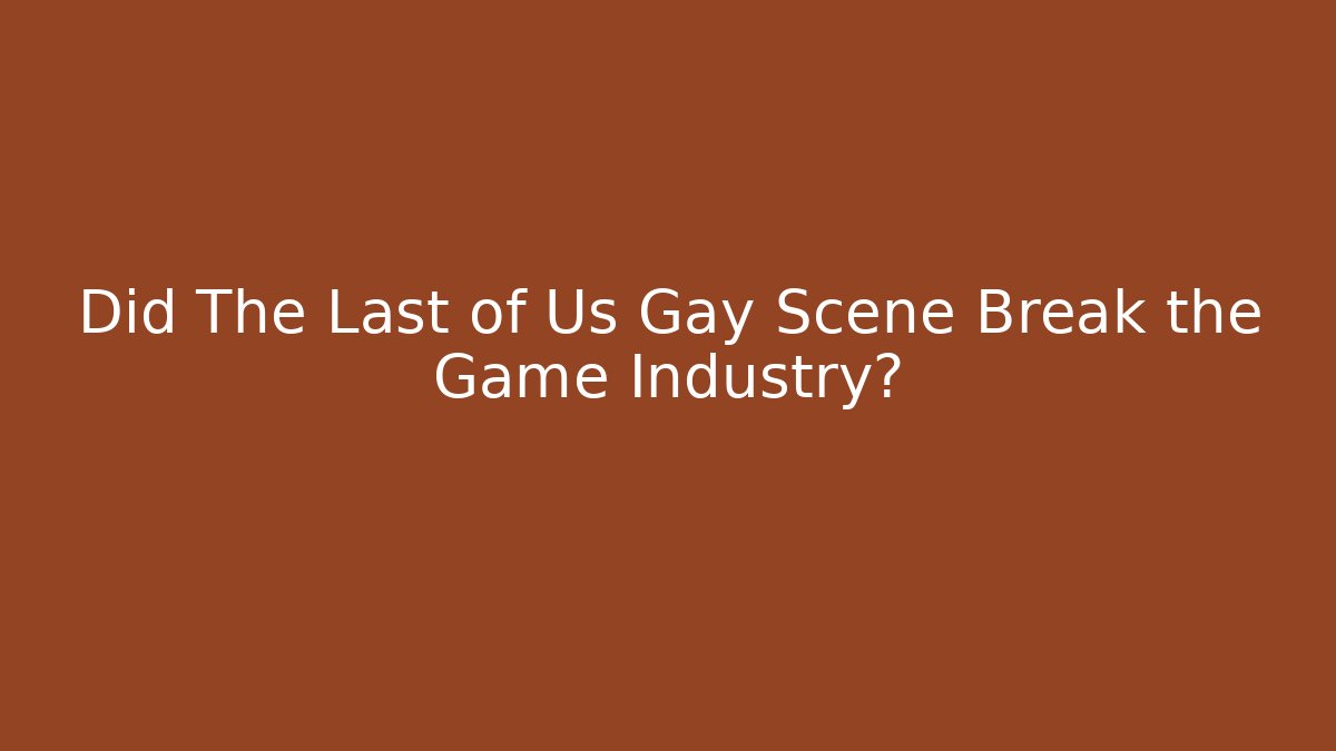 Did The Last of Us Gay Scene Break the Game Industry?
