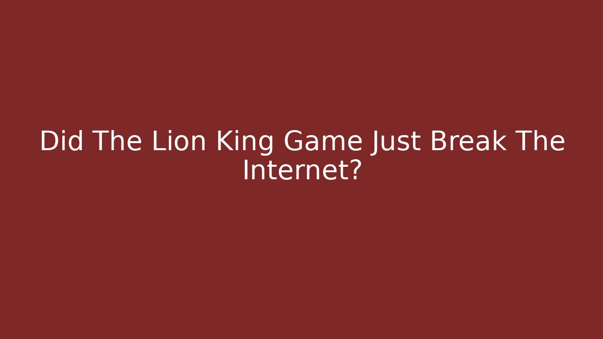 Did The Lion King Game Just Break The Internet?
