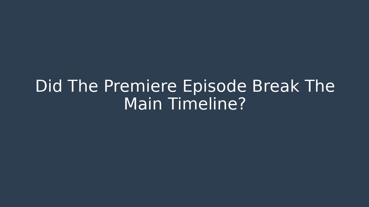 Did The Premiere Episode Break The Main Timeline?