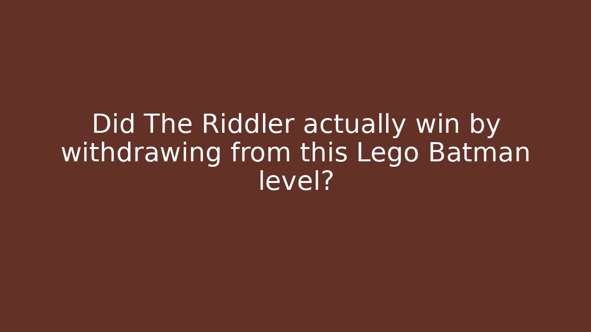 Did The Riddler actually win by withdrawing from this Lego Batman level?
