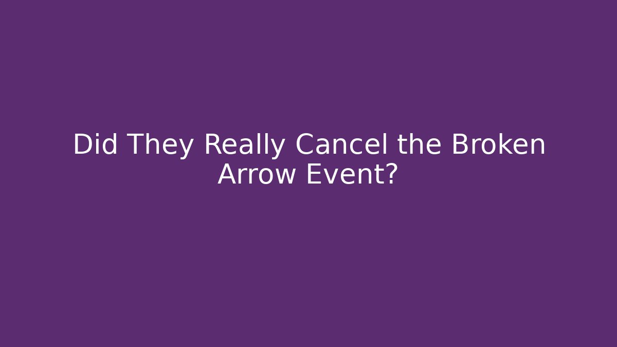 Did They Really Cancel the Broken Arrow Event?