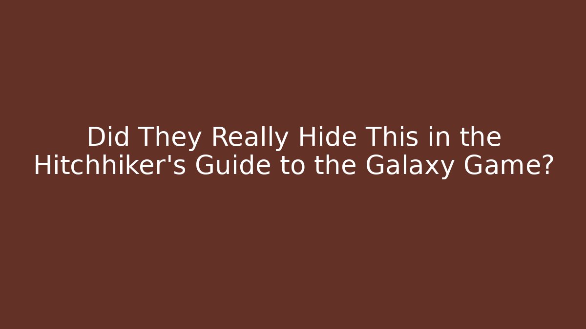 Did They Really Hide This in the Hitchhiker’s Guide to the Galaxy Game?