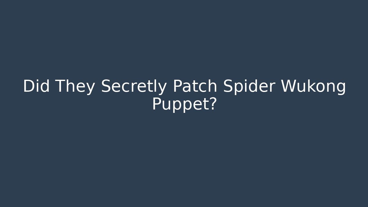 Did They Secretly Patch Spider Wukong Puppet?