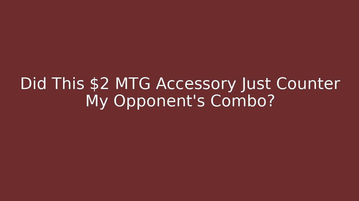 Did This $2 MTG Accessory Just Counter My Opponent's Combo?