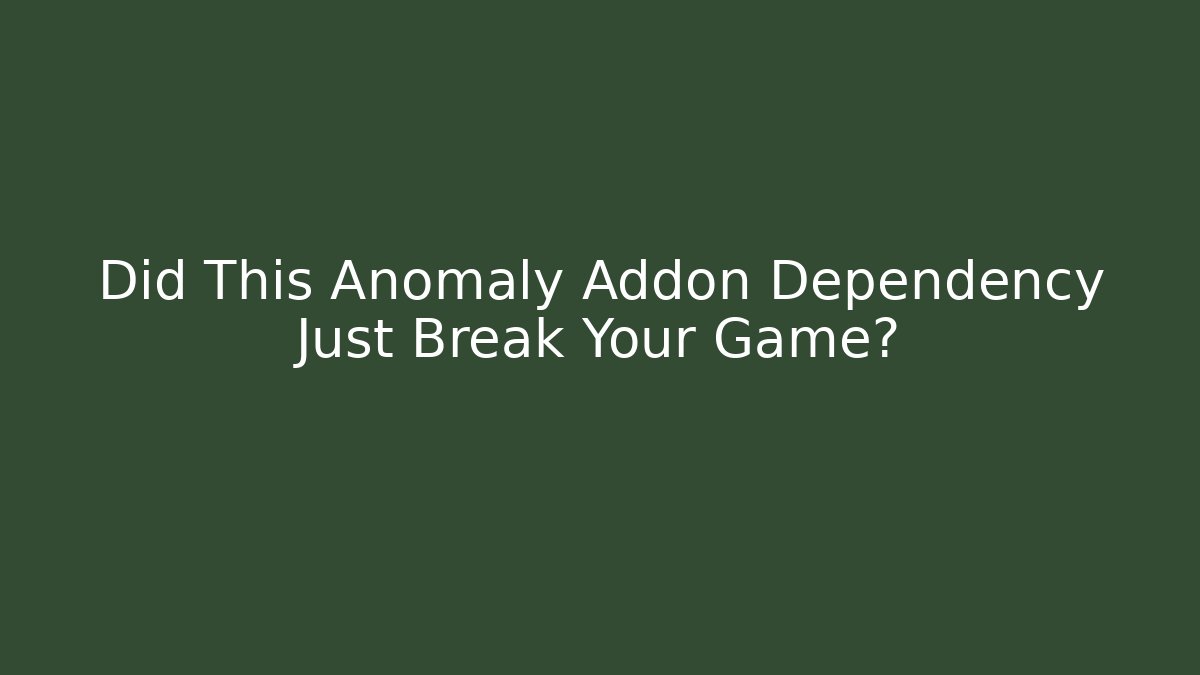 Did This Anomaly Addon Dependency Just Break Your Game? - Critter Realm