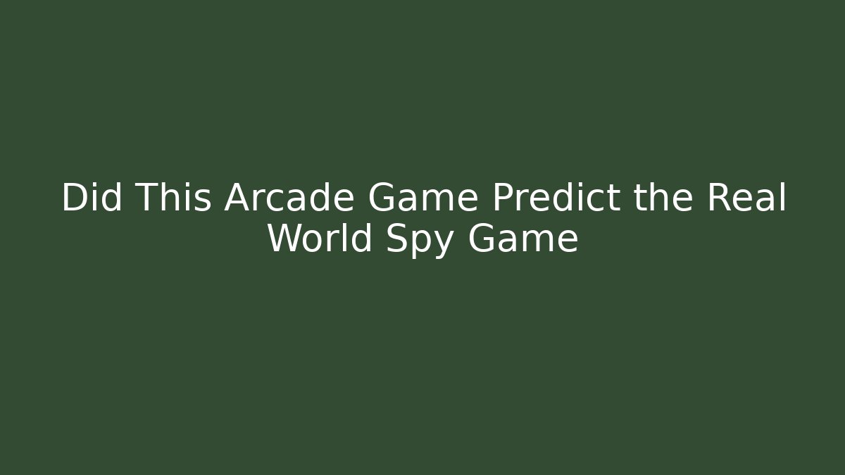 Did This Arcade Game Predict the Real World Spy Game