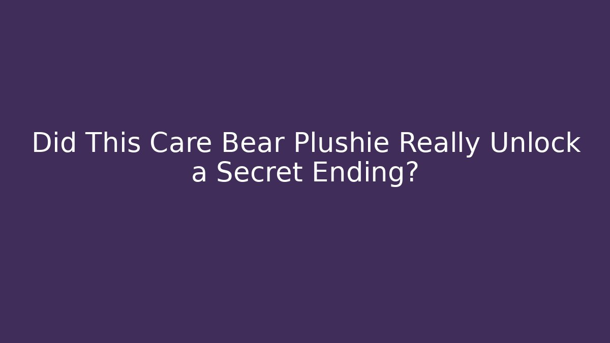 Did This Care Bear Plushie Really Unlock a Secret Ending?
