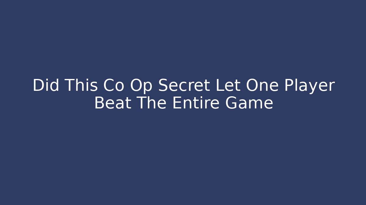 Did This Co Op Secret Let One Player Beat The Entire Game