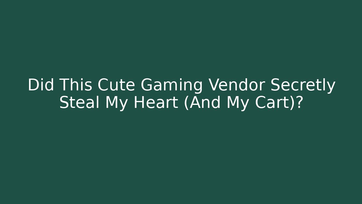 Did This Cute Gaming Vendor Secretly Steal My Heart (And My Cart)?