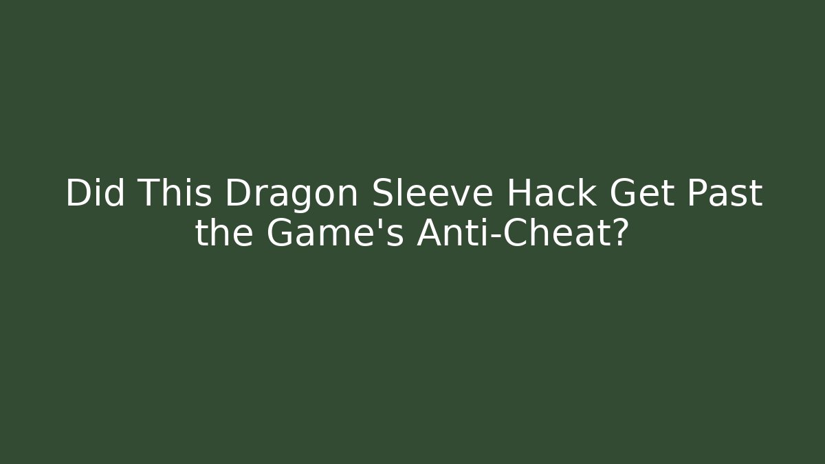 Did This Dragon Sleeve Hack Get Past the Game's Anti-Cheat?