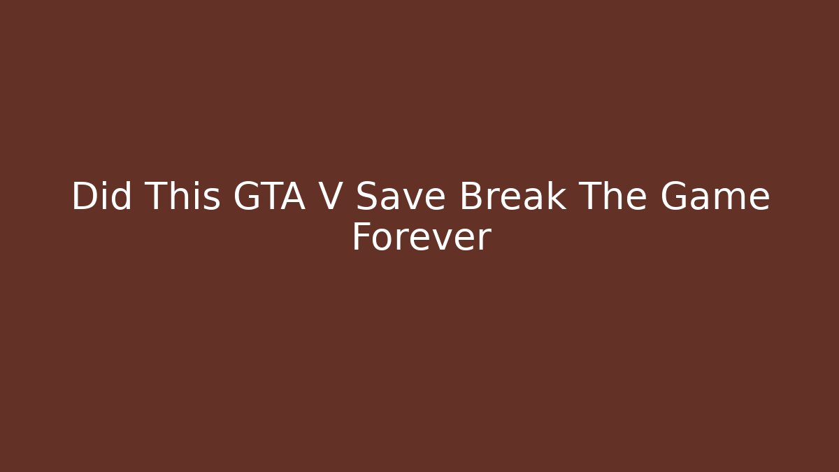 Did This GTA V Save Break The Game Forever