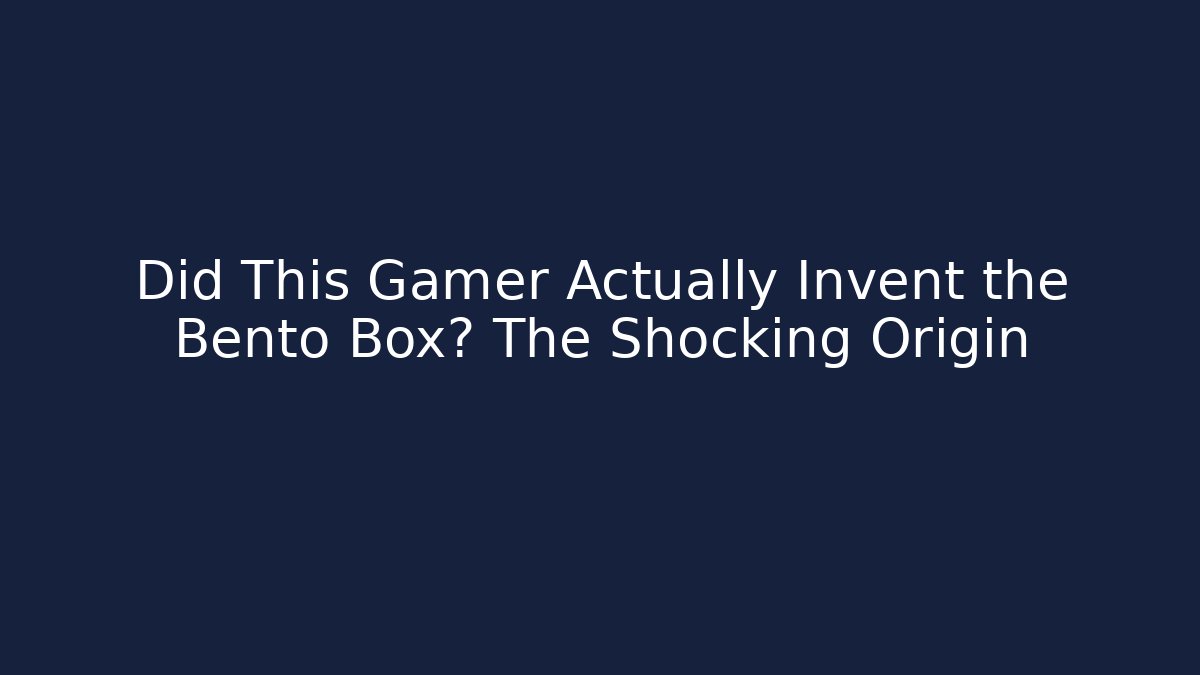 Did This Gamer Actually Invent the Bento Box? The Shocking Origin