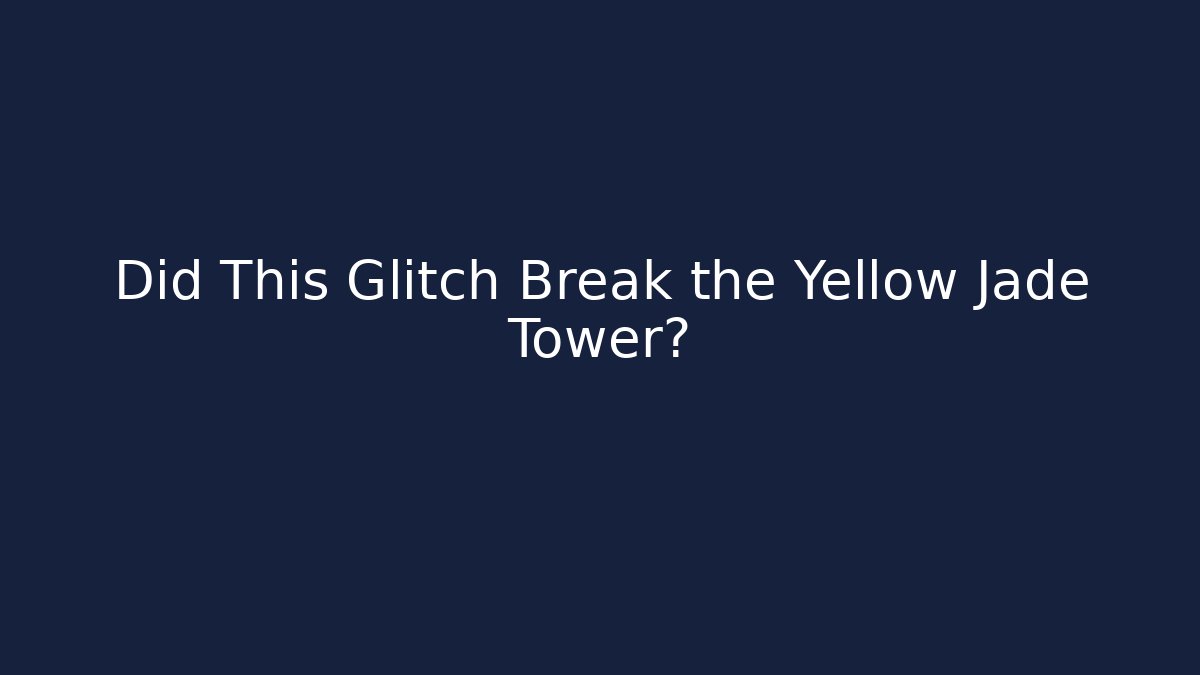 Did This Glitch Break the Yellow Jade Tower?