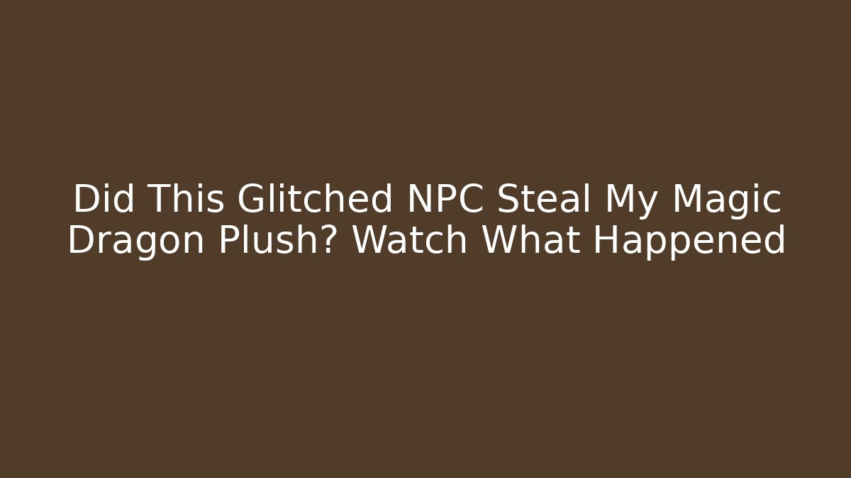 Did This Glitched NPC Steal My Magic Dragon Plush? Watch What Happened