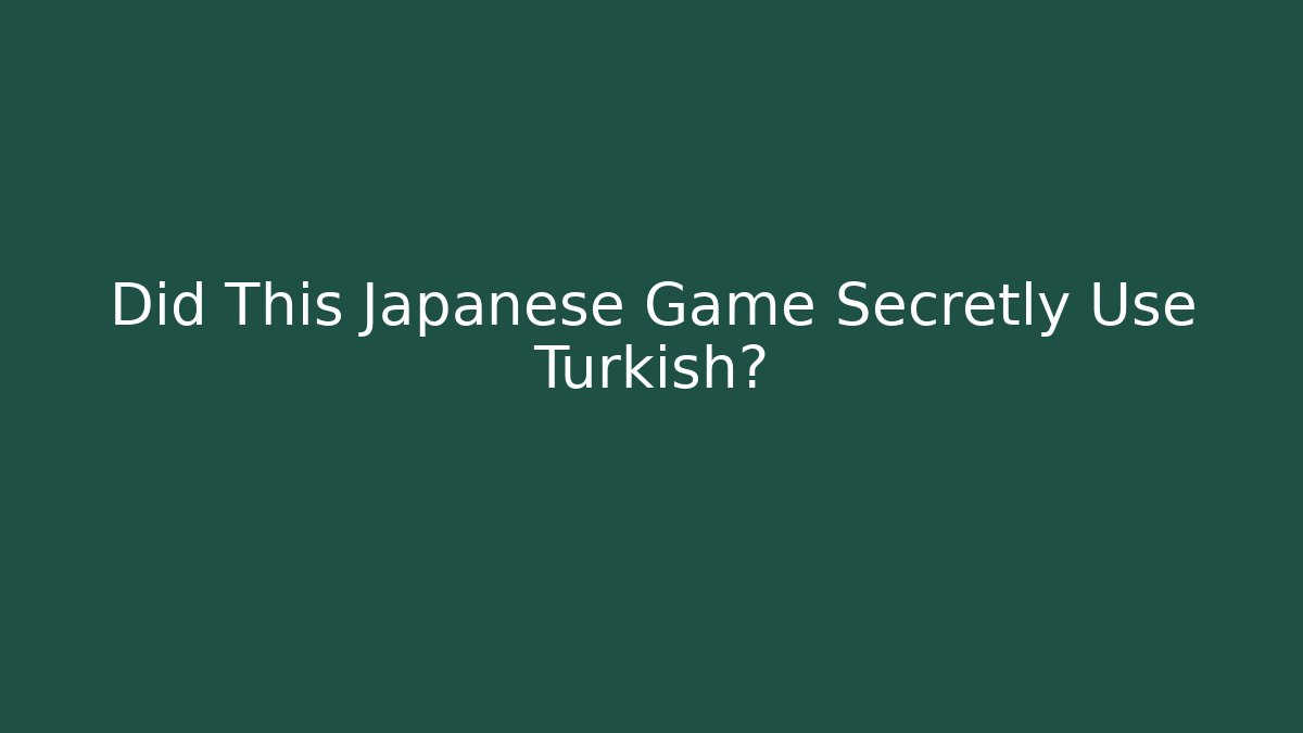 Did This Japanese Game Secretly Use Turkish?