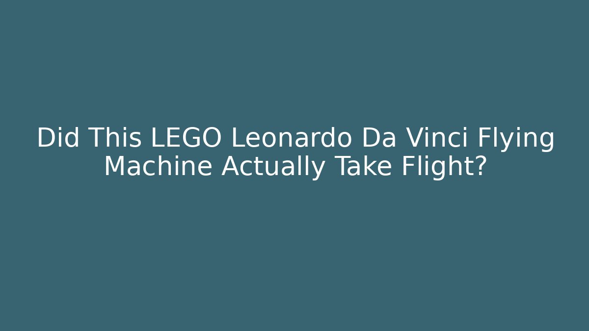 Did This LEGO Leonardo Da Vinci Flying Machine Actually Take Flight?