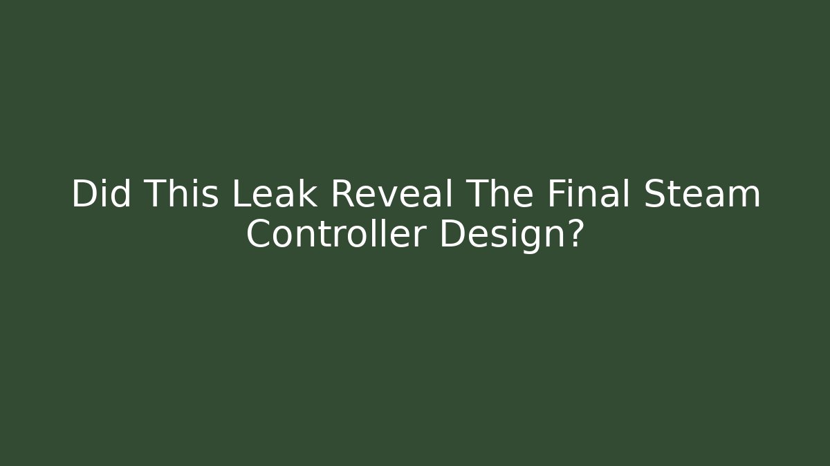 Did This Leak Reveal The Final Steam Controller Design?