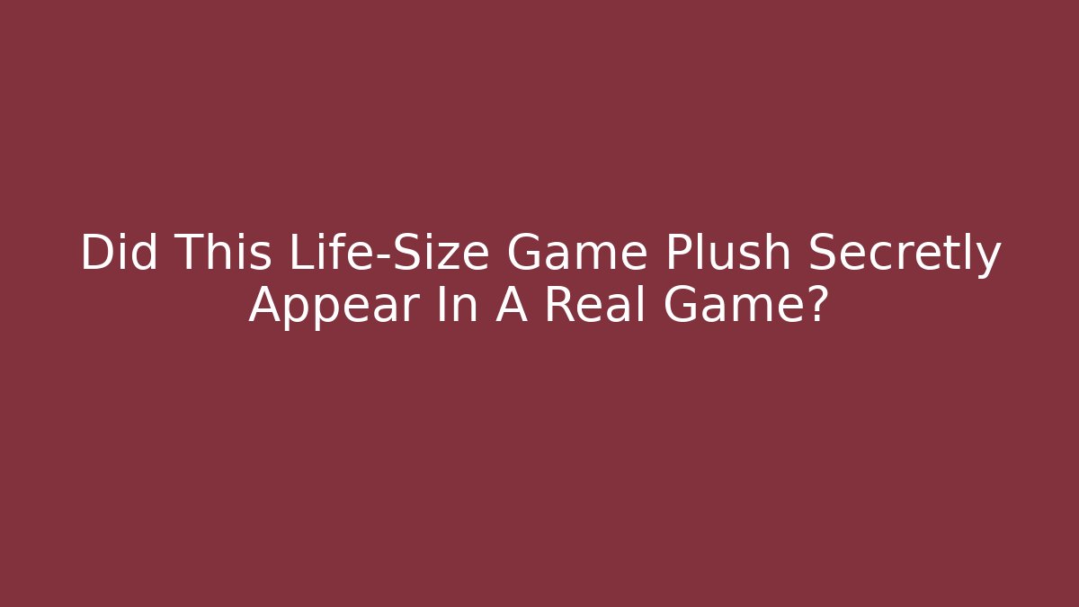 Did This Life-Size Game Plush Secretly Appear In A Real Game?