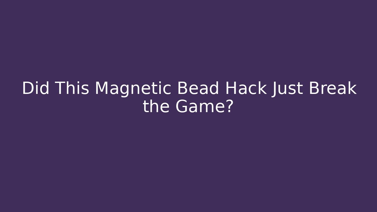 Did This Magnetic Bead Hack Just Break the Game?