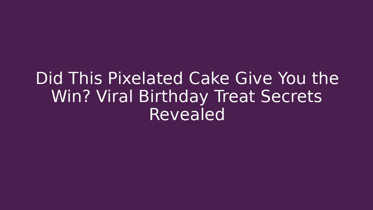 Did This Pixelated Cake Give You the Win? Viral Birthday Treat Secrets Revealed