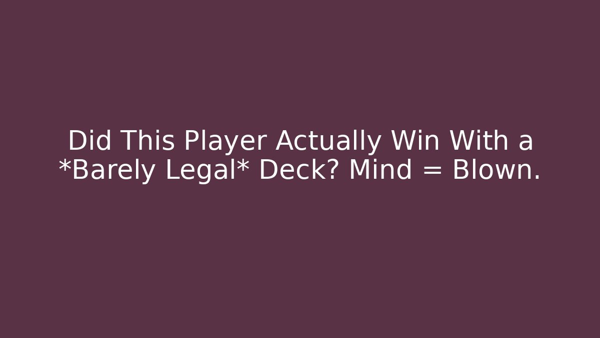 Did This Player Actually Win With a *Barely Legal* Deck? Mind = Blown.