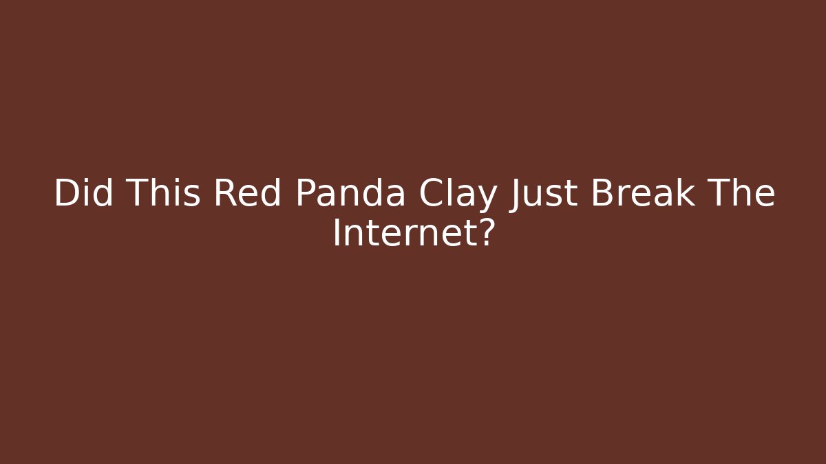 Did This Red Panda Clay Just Break The Internet? - Critter Realm