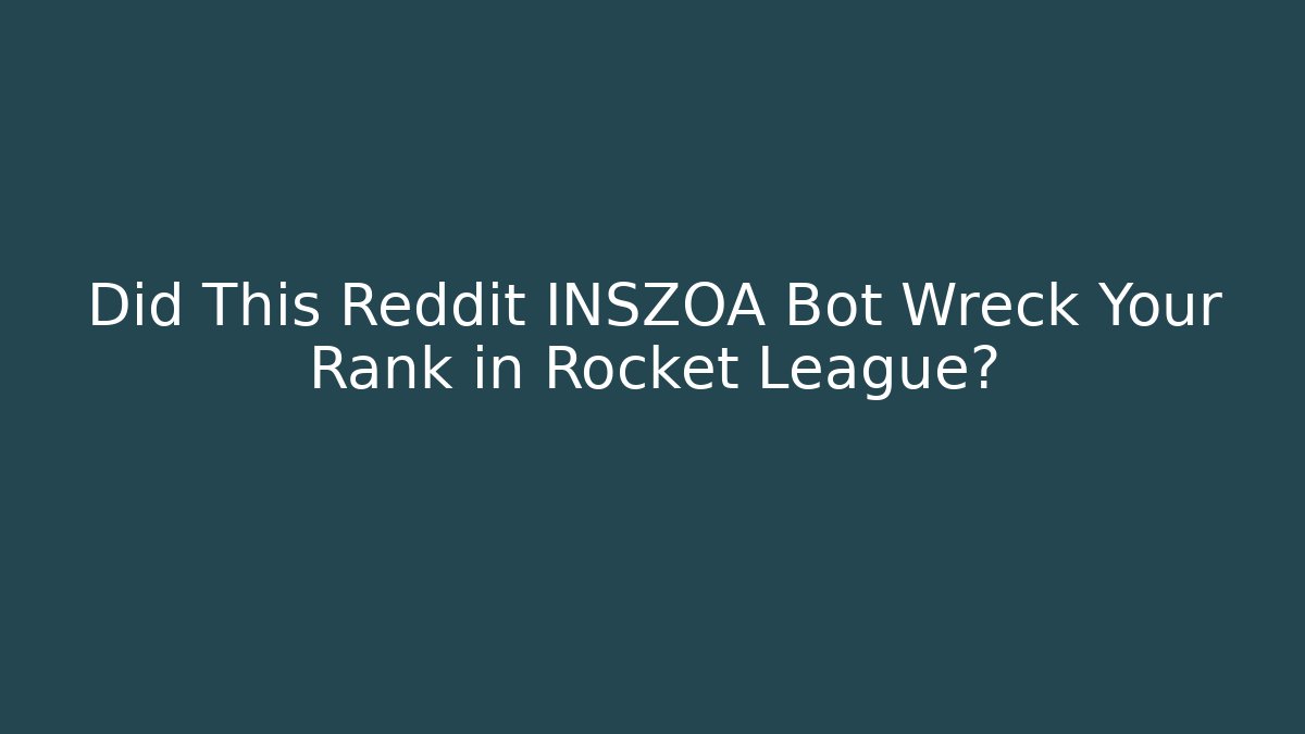 Did This Reddit INSZOA Bot Wreck Your Rank in Rocket League?