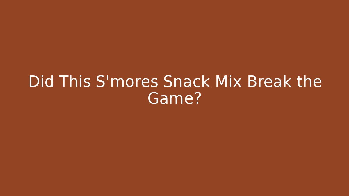 Did This S'mores Snack Mix Break the Game?