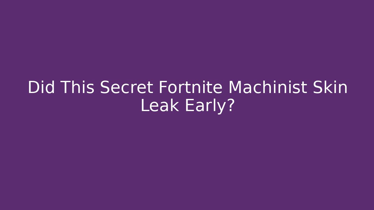 Did This Secret Fortnite Machinist Skin Leak Early?
