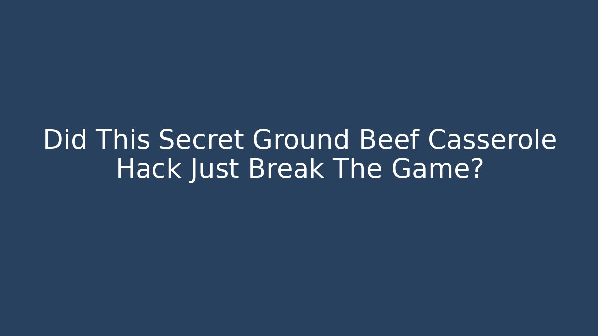 Did This Secret Ground Beef Casserole Hack Just Break The Game?
