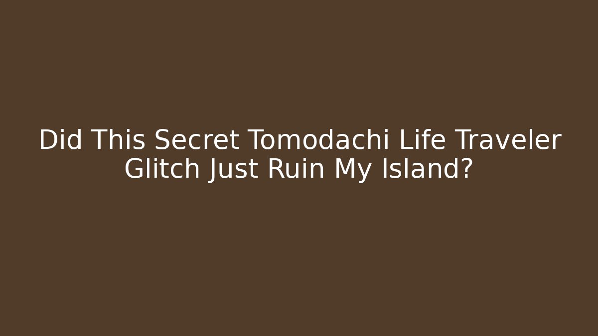 Did This Secret Tomodachi Life Traveler Glitch Just Ruin My Island?