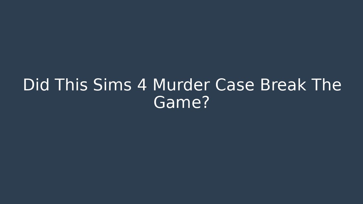 Did This Sims 4 Murder Case Break The Game? - Critter Realm