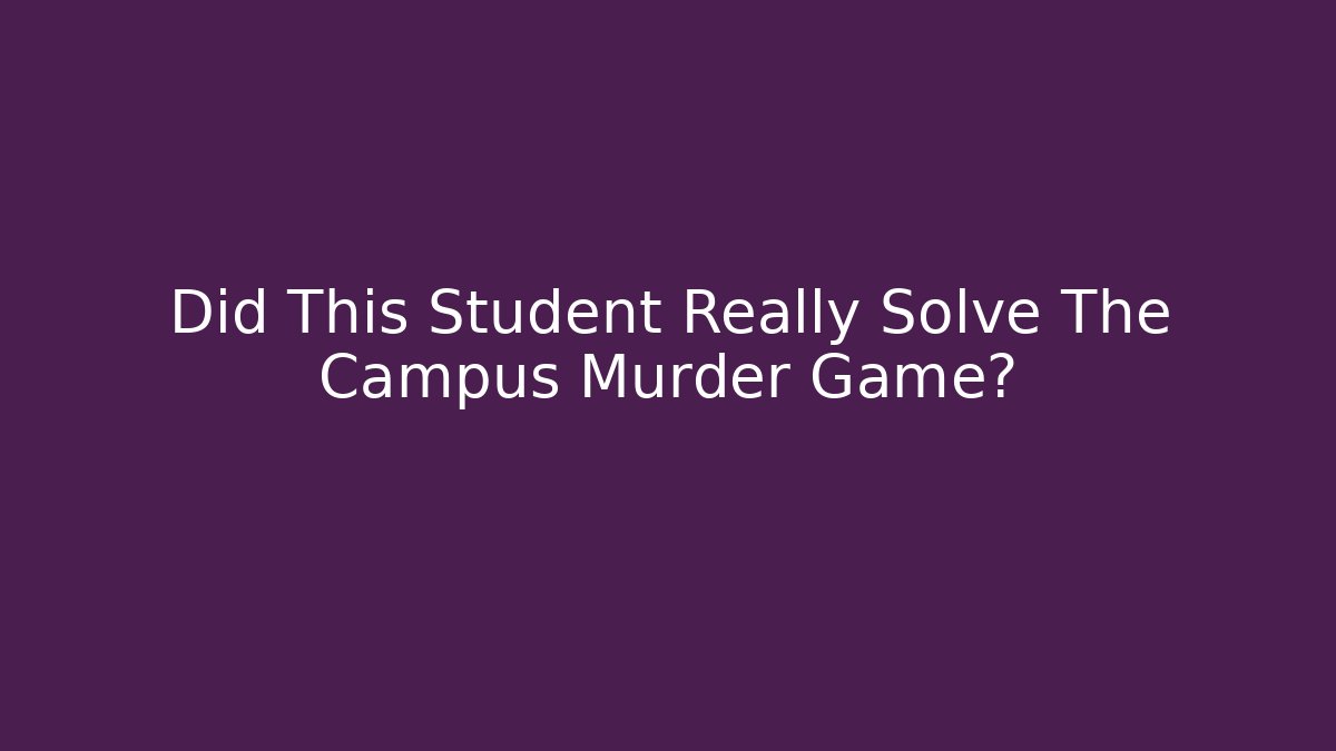Did This Student Really Solve The Campus Murder Game? - Critter Realm