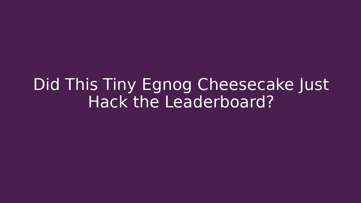 Did This Tiny Egnog Cheesecake Just Hack the Leaderboard? - Critter Realm